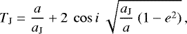 \begin{equation*} T_{\textrm{J}} = \frac{a}{a_{\textrm{J}}} + 2 \ \cos{i} \ \sqrt{\frac{a_{\textrm{J}}}{a} \ (1 - e^{2})} \,,\end{equation*}
