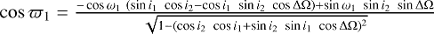 \begin{equation*} \resizebox{0.9\hsize}{!}{$ \cos{\varpi_{1}} = \frac{-\cos{\omega_{1}} \ (\sin{i_{1}}\ \cos{i_{2}} - \cos{i_{1}}\ \sin{i_{2}}\ \cos{\Delta\Omega}) + \sin{\omega_{1}}\ \sin{i_{2}}\ \sin{\Delta\Omega}} {\sqrt{1 - (\cos{i_{2}}\ \cos{i_{1}} + \sin{i_{2}}\ \sin{i_{1}}\ \cos{\Delta\Omega})^2}} $}\end{equation*}