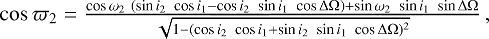 \begin{equation*} \resizebox{0.9\hsize}{!}{$ \cos{\varpi_{2}} = \frac{\cos{\omega_{2}} \ (\sin{i_{2}}\ \cos{i_{1}} - \cos{i_{2}}\ \sin{i_{1}}\ \cos{\Delta\Omega}) + \sin{\omega_{2}}\ \sin{i_{1}}\ \sin{\Delta\Omega}} {\sqrt{1 - (\cos{i_{2}}\ \cos{i_{1}} + \sin{i_{2}}\ \sin{i_{1}}\ \cos{\Delta\Omega})^2}} \,,$}\end{equation*}