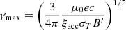 $ \gamma_{\mathrm{max}}= \left( \frac{3}{4\pi} \frac{\mu_0 e c}{\xi_{\mathrm{acc}} \sigma_T B^\prime} \right)^{1/2} $
