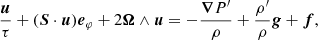 $$ \begin{aligned} \frac{\boldsymbol{u}}{\tau }+(\boldsymbol{S}\cdot \boldsymbol{u}){\boldsymbol{e}}_\varphi +2\boldsymbol{\Omega }\wedge \boldsymbol{u}&= -\frac{\boldsymbol{\nabla } P^\prime }{\rho }+\frac{\rho^\prime }{\rho }{\boldsymbol{g}}+\boldsymbol{f}, \end{aligned} $$