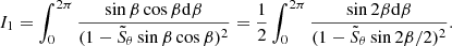 $$ \begin{aligned} I_1 = \int _0^{2\pi }\frac{\sin \beta \cos \beta \mathrm{d}\beta }{(1-\tilde{S}_\theta \sin \beta \cos \beta )^2} = \frac{1}{2}\int _0^{2\pi }\frac{\sin 2\beta \mathrm{d}\beta }{(1-\tilde{S}_\theta \sin 2\beta /2)^2}. \end{aligned} $$