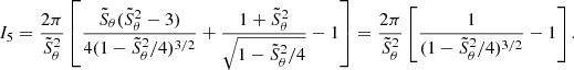 $$ \begin{aligned} I_5=\frac{2\pi }{\tilde{S}_\theta ^2}\left[\frac{\tilde{S}_\theta (\tilde{S}_\theta ^2 - 3)}{4(1-\tilde{S}_\theta ^2/4)^{3/2}} + \frac{1+\tilde{S}_\theta ^2}{\sqrt{1-\tilde{S}_\theta ^2/4}} - 1\right] = \frac{2\pi }{\tilde{S}_\theta ^2}\left[\frac{1}{(1-\tilde{S}_\theta ^2/4)^{3/2}} - 1\right]. \end{aligned} $$