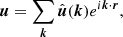 $$ \begin{aligned} \boldsymbol{u} = \sum _{\boldsymbol{k}} \hat{\boldsymbol{u}}(\boldsymbol{k})e^{i\boldsymbol{k}\cdot \boldsymbol{r}}, \end{aligned} $$