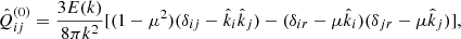 $$ \begin{aligned} \hat{Q}_{ij}^{(0)}=\frac{3E(k)}{8\pi k^2}[(1-\mu ^2)(\delta _{ij}-\hat{k}_i\hat{k}_j)-(\delta _{i{r}}-\mu \hat{k}_i)(\delta _{j{r}}-\mu \hat{k}_j)], \end{aligned} $$