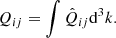 $$ \begin{aligned} Q_{ij}=\int \hat{Q}_{ij}\mathrm{d}^3k. \end{aligned} $$