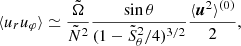 $$ \begin{aligned} \langle u_{r} u_\varphi \rangle&\simeq \frac{\tilde{\Omega }}{\tilde{N}^2}\frac{\sin \theta }{(1-\tilde{S}_\theta ^2/4)^{3/2}}\frac{\langle {\boldsymbol{u}^2\rangle ^{(0)}}}{2}, \end{aligned} $$