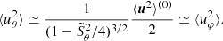 $$ \begin{aligned} \langle u_\theta ^2\rangle&\simeq \frac{1}{(1-\tilde{S}_\theta ^2/4)^{3/2}}\frac{\langle {\boldsymbol{u}^2\rangle ^{(0)}}}{2} \simeq \langle u_\varphi ^2\rangle . \end{aligned} $$