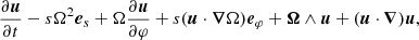 $$ \begin{aligned} \frac{\partial \boldsymbol{u}}{\partial t}-s\Omega ^2{\boldsymbol{e}}_{s}+\Omega \frac{\partial \boldsymbol{u}}{\partial \varphi }+s(\boldsymbol{u}\cdot \boldsymbol{\nabla }\Omega ){\boldsymbol{e}}_\varphi +\boldsymbol{\Omega }\wedge {\boldsymbol{u}}+({\boldsymbol{u}}\cdot \boldsymbol{\nabla })\boldsymbol{u}, \end{aligned} $$