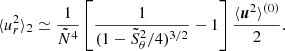 $$ \begin{aligned} \langle u_{r}^2\rangle _2 \simeq \frac{1}{\tilde{N}^4}\left[\frac{1}{(1-\tilde{S}_\theta ^2/4)^{3/2}} - 1\right]\frac{\langle {\boldsymbol{u}^2\rangle ^{(0)}}}{2}. \end{aligned} $$
