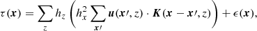 $$ \begin{aligned} \tau ({\boldsymbol{x}})&= \sum _z h_z \, \Bigg ( h_x^2 \sum _{{\boldsymbol{x}}\prime } {\boldsymbol{u}}({\boldsymbol{x}}\prime ,z) \cdot {\boldsymbol{K}}({\boldsymbol{x}}-{\boldsymbol{x}}\prime ,z) \Bigg ) + \epsilon ({\boldsymbol{x}}), \end{aligned} $$