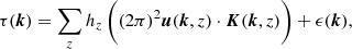 $$ \begin{aligned} \tau ({\boldsymbol{k}})&= \sum _z h_z \, \Bigg ( (2\pi )^2 {\boldsymbol{u}}({\boldsymbol{k}},z) \cdot {\boldsymbol{K}}({\boldsymbol{k}},z) \Bigg ) + \epsilon ({\boldsymbol{k}}), \end{aligned} $$
