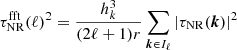 $$ \begin{aligned} \tau _{\mathrm{NR}}^{\mathrm{fft}}(\ell )^2&= \frac{h_k^3}{(2\ell +1)r}\sum _{{\boldsymbol{k}}\in I_\ell } |\tau _{\mathrm{NR}}({\boldsymbol{k}})|^2 \end{aligned} $$