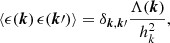 $$ \begin{aligned} \langle \epsilon ({\boldsymbol{k}}) \, \epsilon ({\boldsymbol{k}}\prime )\rangle = \delta _{{\boldsymbol{k}},{\boldsymbol{k}}\prime } \frac{\Lambda ({\boldsymbol{k}})}{h_k^2}, \end{aligned} $$