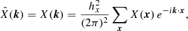 $$ \begin{aligned} \hat{X}({\boldsymbol{k}}) = X({\boldsymbol{k}})&= \frac{h_x^2}{(2\pi )^2} \sum _{{\boldsymbol{x}}} X({\boldsymbol{x}}) \, e^{-i {\boldsymbol{k}}\cdot {\boldsymbol{x}}}, \end{aligned} $$