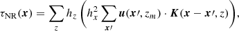 $$ \begin{aligned} \tau _{\mathrm{NR}}({\boldsymbol{x}})&= \sum _z h_z \, \Bigg ( h_x^2 \sum _{{\boldsymbol{x}}\prime } {\boldsymbol{u}}({\boldsymbol{x}}\prime ,z_m) \cdot {\boldsymbol{K}}({\boldsymbol{x}}-{\boldsymbol{x}}\prime ,z) \Bigg ), \end{aligned} $$