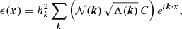 $$ \begin{aligned} \epsilon ({\boldsymbol{x}}) = h_k^2 \sum _{{\boldsymbol{k}}} \Big (\mathcal{N} ({\boldsymbol{k}}) \, \sqrt{\Lambda ({\boldsymbol{k}})} \, C \Big )\, e^{i {\boldsymbol{k}}\cdot {\boldsymbol{x}}} , \end{aligned} $$