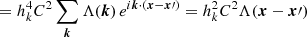 $$ \begin{aligned} &= h_k^4 C^2 \sum _{{\boldsymbol{k}}} \Lambda ({\boldsymbol{k}})\, e^{i {\boldsymbol{k}}\cdot ({\boldsymbol{x}}-{\boldsymbol{x}}\prime )}= h_k^2 C^2 \Lambda ({\boldsymbol{x}}-{\boldsymbol{x}}\prime ) \end{aligned} $$