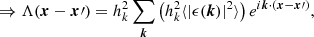 $$ \begin{aligned} \Rightarrow \Lambda ({\boldsymbol{x}}-{\boldsymbol{x}}\prime )&= h_k^2 \sum _{\boldsymbol{k}}\left( h_k^2 \langle |\epsilon ({\boldsymbol{k}})|^2 \rangle \right) e^{i{\boldsymbol{k}}\cdot ({\boldsymbol{x}}-{\boldsymbol{x}}\prime )}, \end{aligned} $$
