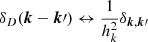 $$ \begin{aligned} \delta _D({\boldsymbol{k}}-{\boldsymbol{k}}\prime ) \leftrightarrow \frac{1}{h_k^2} \delta _{{\boldsymbol{k}},{\boldsymbol{k}}\prime } \end{aligned} $$