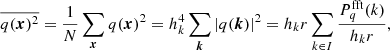 $$ \begin{aligned} {\overline{q({\boldsymbol{x}})^2}}&= \frac{1}{N} \sum _{{\boldsymbol{x}}} q({\boldsymbol{x}})^2 = h_k^4 \sum _{\boldsymbol{k}}|q({\boldsymbol{k}})|^2 = h_k r \sum _{k\in I} \frac{P^{\mathrm{fft}}_q(k)}{h_k r}, \end{aligned} $$
