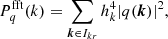 $$ \begin{aligned} P^{\mathrm{fft}}_q(k)&= \sum _{{\boldsymbol{k}}\in I_{kr}} h_k^4 |q({\boldsymbol{k}})|^2, \end{aligned} $$