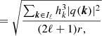 $$ \begin{aligned}&= \sqrt{\frac{\sum _{{\boldsymbol{k}}\in I_\ell } h_k^3 |q({\boldsymbol{k}})|^2}{(2\ell +1)r,}} \end{aligned} $$
