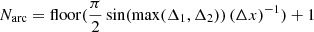 $ N_{\mathrm{arc}} = \operatorname{floor}({\frac{\pi}{2}\sin(\max(\Delta_1,\Delta_2)) \, (\Delta x)^{-1}}) + 1 $