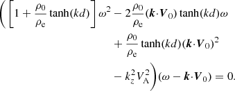 $$ \begin{aligned} \Bigg (\left[1+\frac{{\rho _0}}{{\rho _{\rm e}}}\tanh (kd)\right]\omega ^2&-2\frac{{\rho _0}}{{\rho _{\rm e}}}({\boldsymbol{k}}{\cdot }{\boldsymbol{V}_0})\tanh (kd)\omega \nonumber \\&+\frac{{\rho _0}}{{\rho _{\rm e}}}\tanh (kd)({\boldsymbol{k}}{\cdot }{\boldsymbol{V}_0})^2\nonumber \\&-k^2_z V^2_{\rm A} \Bigg )(\omega -{\boldsymbol{k}}{\cdot }{\boldsymbol{V}_0})=0. \end{aligned} $$