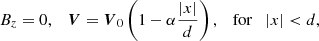 $$ \begin{aligned} B_z&=0,\quad {\boldsymbol{V}}={\boldsymbol{V}_0}\left(1-\alpha {{|x|}\over d} \right), \quad \mathrm{for}\quad |x| < d, \end{aligned} $$