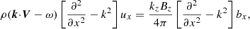 $$ \begin{aligned} \rho ({\boldsymbol{k}}{\cdot }{\boldsymbol{V}}-\omega )\left[{{\partial ^2}\over {\partial x^2}} - k^2 \right]u_x&={k_zB_z\over {4\pi }}\left[{{\partial ^2}\over {\partial x^2}} - k^2 \right]b_x, \end{aligned} $$