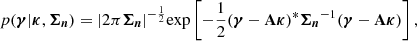 $$ \begin{aligned} p(\boldsymbol{\gamma }| \boldsymbol{\kappa }, \boldsymbol{\Sigma _n}) = |2 \pi \boldsymbol{\Sigma _n}|^{-\frac{1}{2}} \mathrm{exp} \left[ -\frac{1}{2} (\boldsymbol{\gamma }- \mathbf A \boldsymbol{\kappa })^* {\boldsymbol{\Sigma _n}}^{-1} (\boldsymbol{\gamma } - \mathbf A \boldsymbol{\kappa })\right], \end{aligned} $$