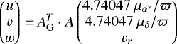 \begin{equation*} \begin{pmatrix} u\\ v\\ w \end{pmatrix}\,{=}\,A_{\textrm{G}}^T \cdot A \begin{pmatrix} 4.74047~ {\mu_{\alpha^*}}/{\varpi}\\ 4.74047~ {\mu_{\delta}}/{\varpi}\\ v_r \end{pmatrix}\end{equation*}