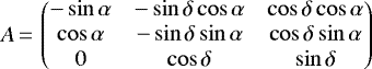 \begin{equation*} A\,{=}\,\begin{pmatrix} -\sin \alpha & -\sin \delta \cos \alpha & \cos \delta \cos \alpha \\ \cos \alpha & -\sin \delta \sin \alpha & \cos \delta \sin \alpha\\ 0 & \cos \delta & \sin \delta\\ \end{pmatrix} \end{equation*}