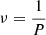 $ \nu=\frac{1}{P} $