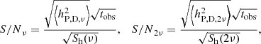 $$ \begin{aligned} {S/N}_{\nu } = \frac{\sqrt{\left\langle h^{2}_{\rm P,D,\nu } \right\rangle }\sqrt{t_{\rm obs}}}{\sqrt{S_{\rm h}(\nu )}},\quad {S/N}_{2\nu } = \frac{\sqrt{\left\langle h^{2}_{\rm P,D,2\nu } \right\rangle }\sqrt{t_{\rm obs}}}{\sqrt{S_{\rm h}(2\nu )}}, \end{aligned} $$