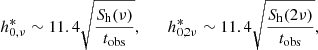 $$ \begin{aligned} h_{0,\nu }^{*} \sim 11.4 \sqrt{\frac{S_{\rm h}(\nu )}{t_{\rm obs}}}, \qquad h_{0,2\nu }^{*} \sim 11.4 \sqrt{\frac{S_{\rm h}(2\nu )}{t_{\rm obs}}}, \end{aligned} $$