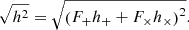 $$ \begin{aligned} \sqrt{h^{2}} = \sqrt{\left(F_{+} h_{+} + F_{\times } h_{\times }\right)^{2}}. \end{aligned} $$