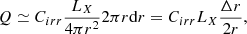 $$ \begin{aligned} Q \simeq C_{irr} \frac{L_X}{4\pi r^2}2\pi r \mathrm{d}r=C_{irr} L_X\frac{\Delta r}{2 r} ,\end{aligned} $$