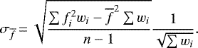 \begin{equation*} \sigma_{\overline{f}}\,{=}\, \sqrt{\sum f_i^2w_i - \overline{f}^2\sum w_i \over {n-1}} {1 \over \sqrt{\sum w_i}}. \end{equation*}