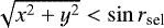 $\sqrt{x^2+y^2}<\sin{r_{\text{sel}}}$