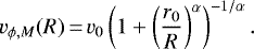 \[ v_{\phi,M}(R) \,{=}\, v_0\left(1&#x002B;\left({r_0\over R}\right)^{\alpha}\right)^{-1/\alpha}. \]