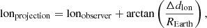 $$ \begin{aligned}&\mathrm{lon}_{\rm projection} = \mathrm{lon}_{\rm observer}+\arctan \left(\frac{\Delta d_{\rm lon}}{R_{\rm Earth}}\right), \end{aligned} $$
