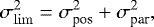 \begin{equation*} \sigma_{\lim}^2 = \sigma_{\textrm{pos}}^2 + \sigma_{\textrm{par}}^2, \end{equation*}