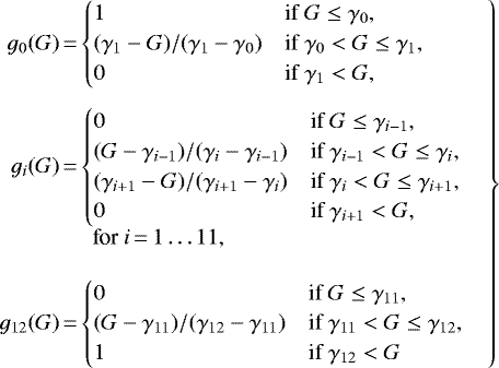 \begin{equation*}\left.\begin{array}{@{}r@{\,}l@{\,}l@{}} g_0(G) &=& \begin{cases} 1 & \textrm{if}\ G\le\gamma_0,\\ (\gamma_1-G)/(\gamma_1-\gamma_0)\hspace{1.2em} & \textrm{if}\ \gamma_0<G\le\gamma_1,\\ 0 & \textrm{if}\ \gamma_1<G,\ \ \ \ \end{cases}\\[22pt] g_i(G) &=& \begin{cases} 0 & \textrm{if}\ G\le\gamma_{i-1},\\ (G-\gamma_{i-1})/(\gamma_i-\gamma_{i-1}) & \textrm{if}\ \gamma_{i-1}<G\le\gamma_i,\\ (\gamma_{i&#x002B;1}-G)/(\gamma_{i&#x002B;1}-\gamma_i) & \textrm{if}\ \gamma_i<G\le\gamma_{i&#x002B;1},\\ 0 & \textrm{if}\ \gamma_{i&#x002B;1}<G,\ \ \ \ \end{cases}\\[6pt] && \ \ \textrm{for}\ i\,{=}\,1\dots 11,\\[12pt] g_{12}(G) &=& \begin{cases} 0 & \textrm{if}\ G\le\gamma_{11},\\ (G-\gamma_{11})/(\gamma_{12}-\gamma_{11}) & \textrm{if}\ \gamma_{11}<G\le\gamma_{12},\\ 1 & \textrm{if}\ \gamma_{12}<G\end{cases} \end{array}\quad\right\} \end{equation*}