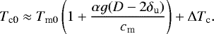 \begin{align*}T_{\textrm{c0}}&\approx T_{\textrm{m}0}\left(1+\frac{\alpha g(D-2\delta_{\textrm{u}})}{c_{\textrm{m}}}\right)+\Delta T_{\textrm{c}}. \end{align*}