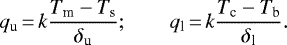 \begin{align*} q_{\textrm{u}}\,{=}\,k\frac{T_{\textrm{m}}-T_{\textrm{s}}}{\delta_{\textrm{u}}};\qquad q_{\textrm{l}}\,{=}\,k\frac{T_{\textrm{c}}-T_{\textrm{b}}}{\delta_{\textrm{l}}}. \end{align*}