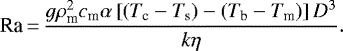 \begin{align*}\textrm{Ra}\,{=}\,\frac{g\rho_{\textrm{m}}^2c_{\textrm{m}}\alpha\left[(T_{\textrm{c}}-T_{\textrm{s}})-(T_{\textrm{b}}-T_{\textrm{m}})\right]D^3}{k\eta}. \end{align*}