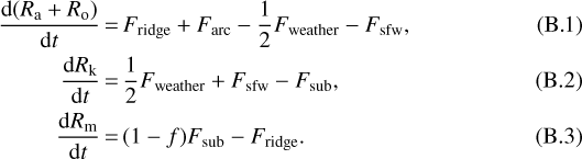 \begin{align} \frac{\textrm{d}(R_{\textrm{a}}+R_{\textrm{o}})}{\textrm{d}t}&\,{=}\,F_{\textrm{ridge}}+F_{\textrm{arc}}-\frac{1}{2}F_{\textrm{weather}}-F_{\textrm{sfw}},\\ \frac{\textrm{d}R_{\textrm{k}}}{\textrm{d}t}&\,{=}\,\frac{1}{2}F_{\textrm{weather}}+F_{\textrm{sfw}}-F_{\textrm{sub}},\\ \frac{\textrm{d}R_{\textrm{m}}}{\textrm{d}t}&\,{=}\,(1-f)F_{\textrm{sub}}-F_{\textrm{ridge}}. \end{align}