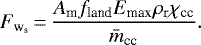 \begin{align*}F_{\textrm{w}_{\textrm{s}}}\,{=}\,\frac{A_{\textrm{m}}f_{\textrm{land}}E_{\textrm{max}}\rho_{\textrm{r}}\chi_{\textrm{cc}}}{\bar{m}_{\textrm{cc}}}. \end{align*}